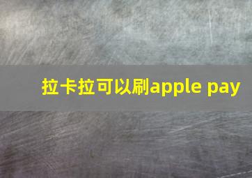 拉卡拉可以刷apple pay